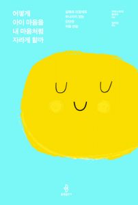 어떻게 아이 마음을 내 마음처럼 자라게 할까